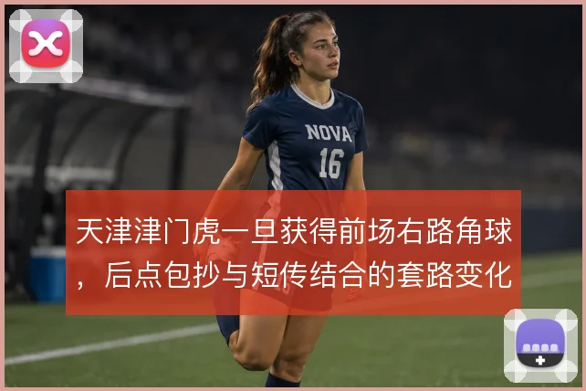 天津津门虎一旦获得前场右路角球,后点包抄与短传结合的套路变化最多