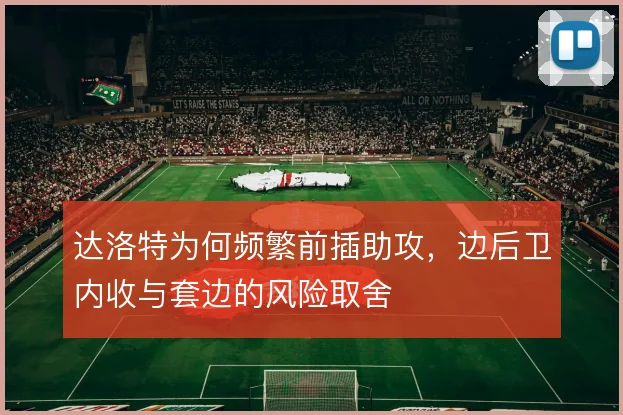 达洛特为何频繁前插助攻，边后卫内收与套边的风险取舍
