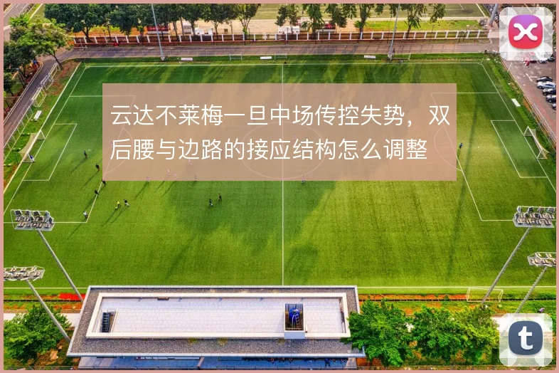 云达不莱梅一旦中场传控失势，双后腰与边路的接应结构怎么调整