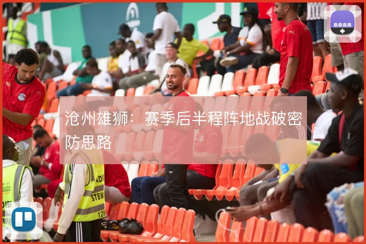 沧州雄狮:赛季后半程阵地战破密防思路