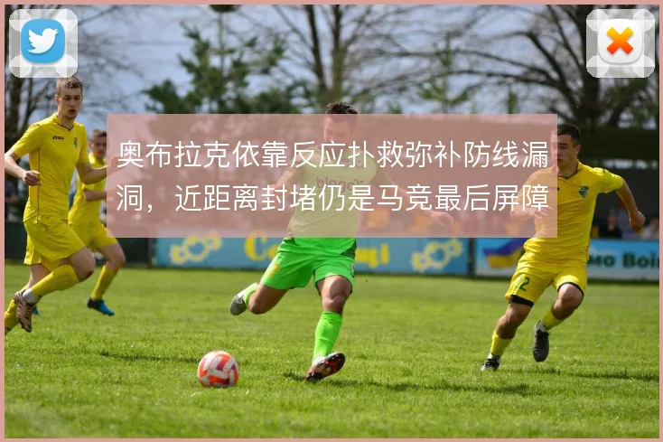奥布拉克依靠反应扑救弥补防线漏洞,近距离封堵仍是马竞最后屏障